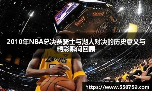 2010年NBA总决赛骑士与湖人对决的历史意义与精彩瞬间回顾