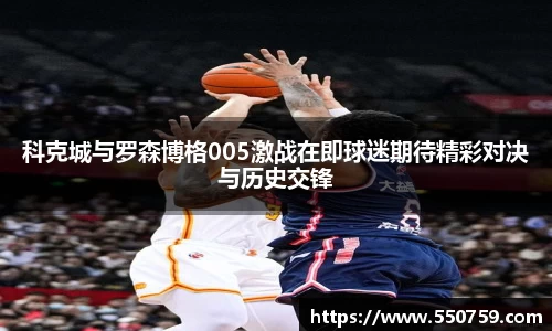 科克城与罗森博格005激战在即球迷期待精彩对决与历史交锋