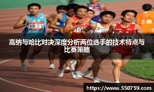 高纳与哈比对决深度分析两位选手的技术特点与比赛策略